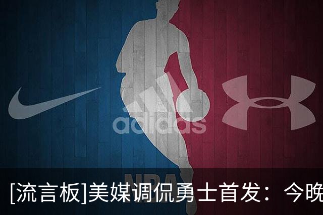 [流言板]美媒调侃勇士首发：今晚派出了一套夏季联赛阵容